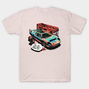 No, My car isn't done yet funny Auto Enthusiast tee 4 T-Shirt